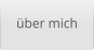 über mich